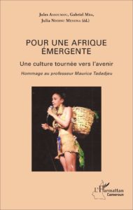 Pour Une Afrique émergente - Une Culture Tournée Vers l'avenir - Hommage au Professeur Maurice Tadadjeu