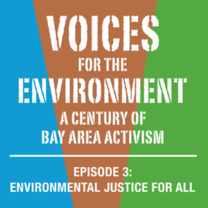 Over a blue, brown, and green background there is white text in a stenciled style that reads Voices for the Environment A Century of Bay Area Activism, Episode 3: Environmental Justice for All